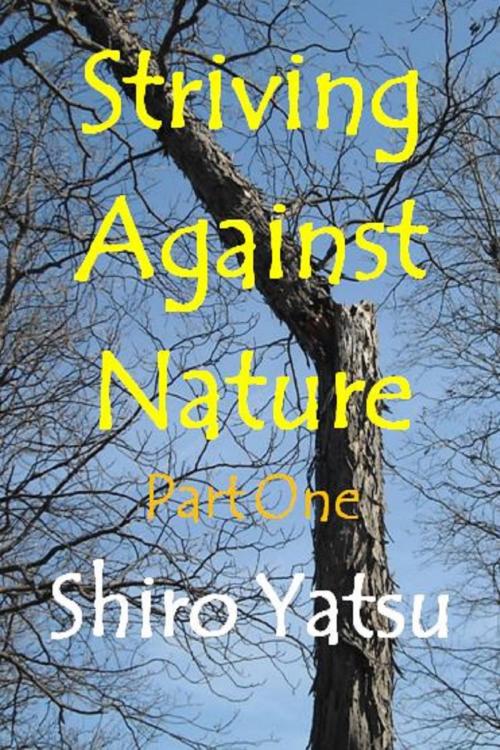 Cover of the book Striving Against Nature: Part One by Shiro Yatsu, Unbelievable Universe