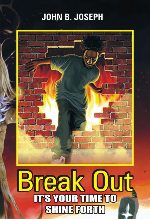 Cover of the book Break Out; It Is Your Time To Shine Forth by John B. Joseph, John B. Joseph