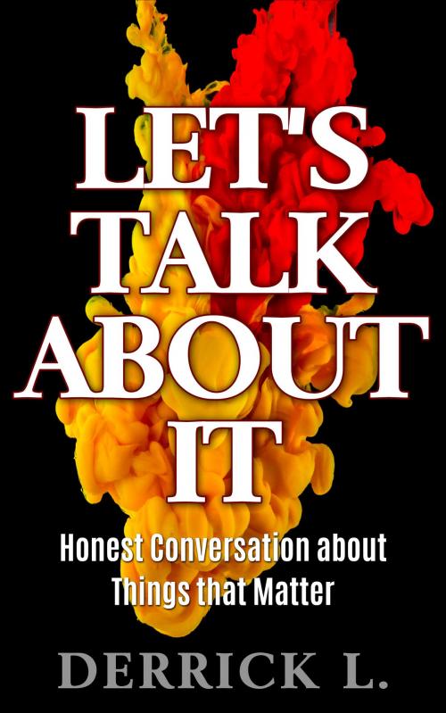Cover of the book Let's Talk About It- Honest Conversation about Things that Matter by Derrick L Sr, Derrick L, Sr
