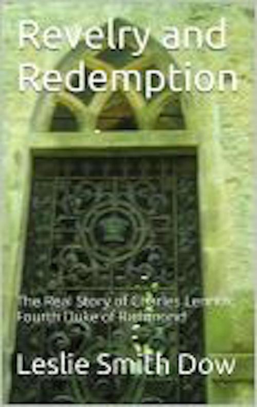 Cover of the book Revelry and Redemption: The Real Story of the Death of Charles Lennox, Fourth Duke of Richmond by Leslie Smith Dow, Leslie Smith Dow