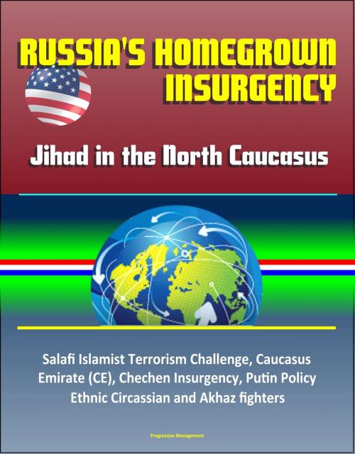 Cover of the book Russia's Homegrown Insurgency: Jihad in the North Caucasus - Salafi Islamist Terrorism Challenge, Caucasus Emirate (CE), Chechen Insurgency, Putin Policy, Ethnic Circassian and Akhaz fighters by Progressive Management, Progressive Management