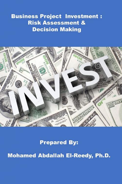 Cover of the book Business Project Investment: Risk Assessment & Decision Making by Dr. Mohamed A. El-Reedy, Dr. Mohamed A. El-Reedy