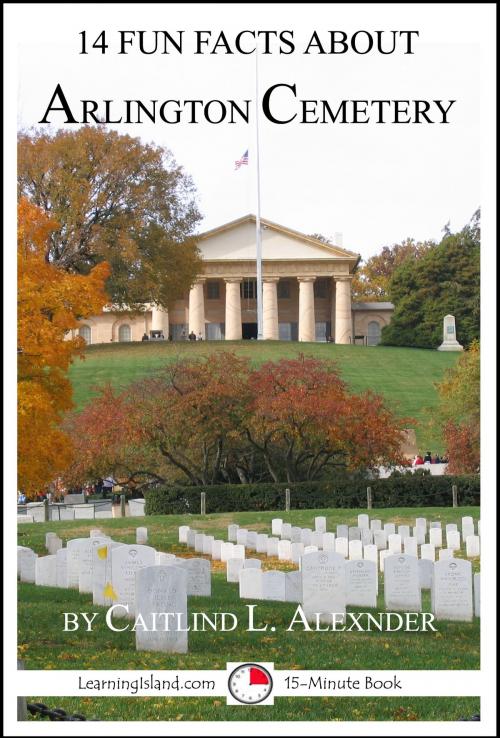 Cover of the book 14 Fun Facts About Arlington Cemetery by Caitlind L. Alexander, LearningIsland.com