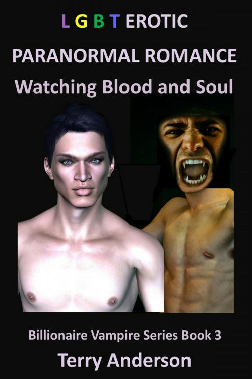 Cover of the book LGBT Erotic Paranormal Romance Watching Blood and Soul (Billionaire Vampire Series Book 3) by Terry Anderson, John Waaser