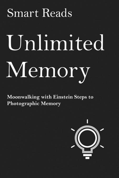 Cover of the book Unlimited Memory: Moonwalking with Einstein Steps to Photographic Memory by SmartReads, SmartReads