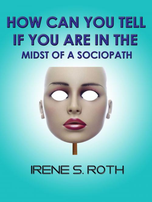 Cover of the book How Can You Tell if You are in the Midst of a Sociopath? by Irene S. Roth, Irene S. Roth
