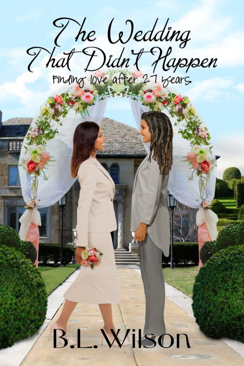Cover of the book The Wedding That Didn't Happen, Finding Love After 27 Years by B.L Wilson, B.L Wilson