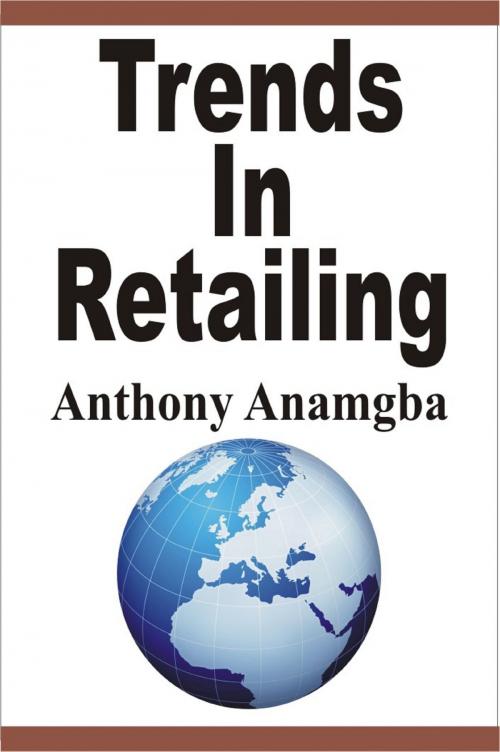 Cover of the book Trends in Retailing by Anthony Anamgba, Anthony Anamgba