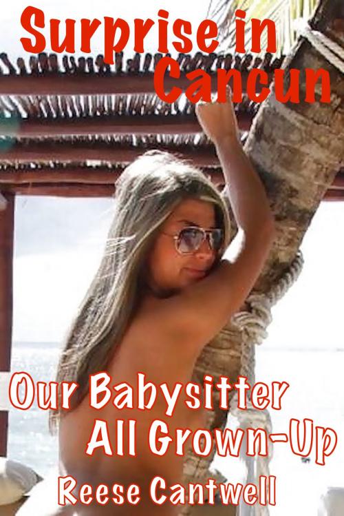 Cover of the book Surprise in Cancun: Our Babysitter All Grown-Up by Reese Cantwell, Reese Cantwell