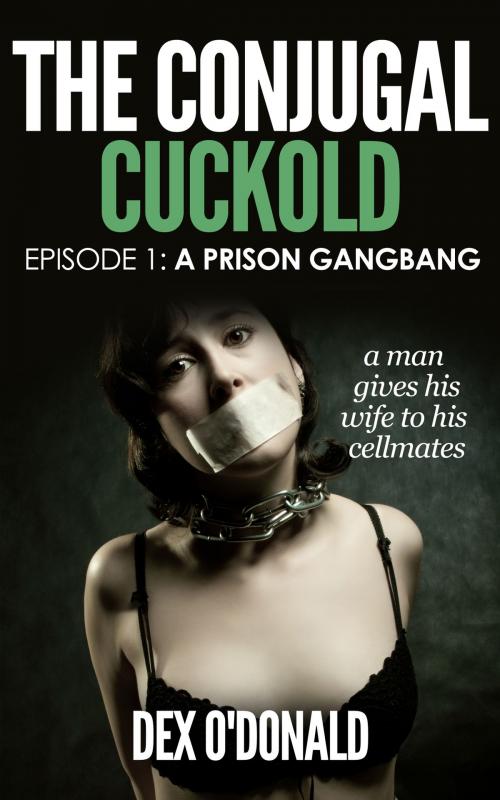 Cover of the book The Conjugal Cuckold: A Prison Gangbang by Dex O'Donald, Dex O'Donald