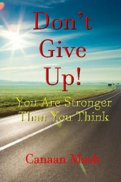 Cover of the book Don't Give Up! You Are Stronger Than You Think by Canaan Mash, Canaan Mash