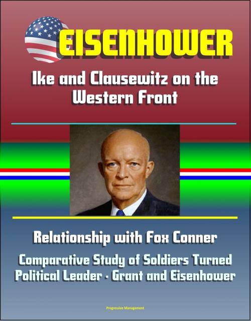 Cover of the book Eisenhower: Ike and Clausewitz on the Western Front, Relationship with Fox Conner, Comparative Study of Soldiers Turned Political Leader - Grant and Eisenhower by Progressive Management, Progressive Management