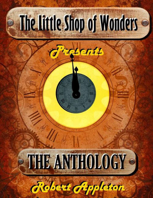 Cover of the book The Little Shop of Wonders: Complete Anthology by Robert Appleton, Robert Appleton