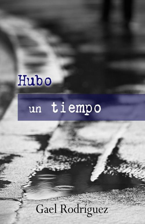 Cover of the book Hubo un tiempo by Gael Rodríguez, Gael Rodríguez