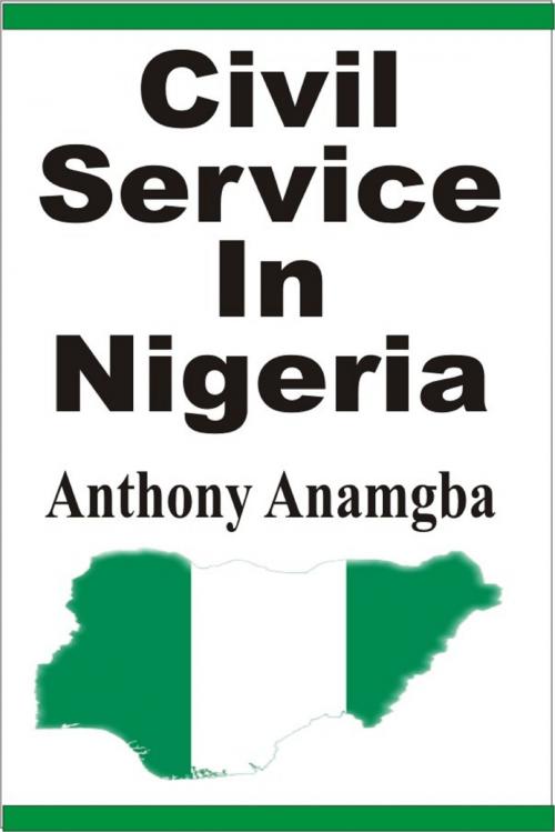 Cover of the book Civil Service in Nigeria by Anthony Anamgba, Anthony Anamgba