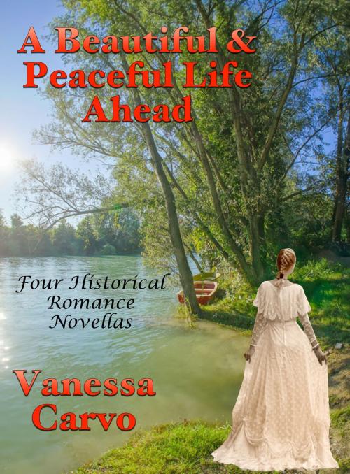 Cover of the book A Beautiful & Peaceful Life Ahead: Four Historical Romance Novellas by Vanessa Carvo, Lisa Castillo-Vargas