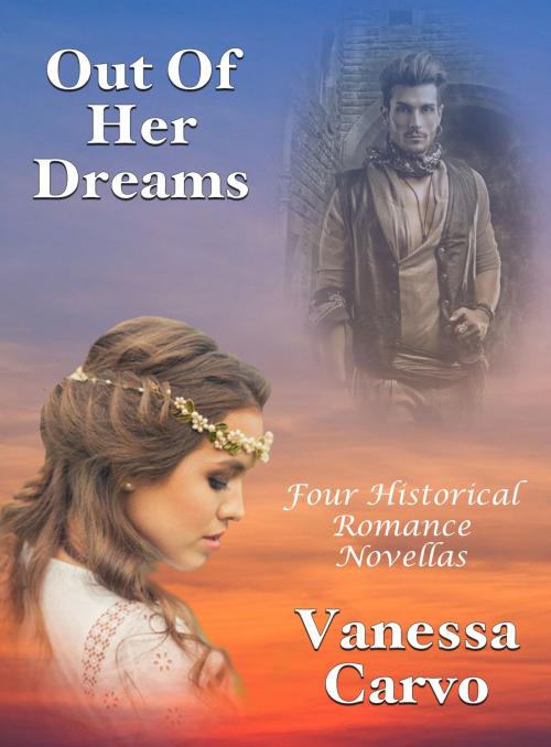 Cover of the book Out Of Her Dreams: Four Historical Romance Novellas by Vanessa Carvo, Lisa Castillo-Vargas