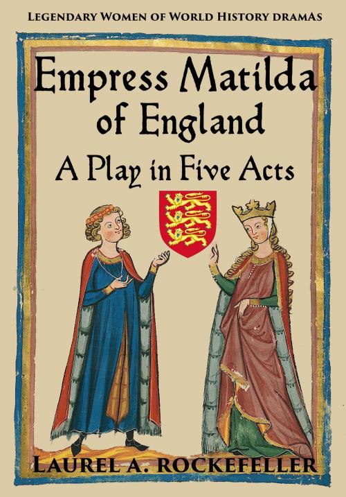 Cover of the book Empress Matilda of England: A Play In Five Acts by Laurel A. Rockefeller, Laurel A. Rockefeller