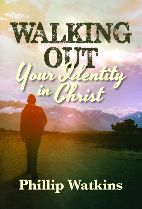 Cover of the book Walking Out Your Identity in Christ by Phillip Watkins, Phillip Watkins