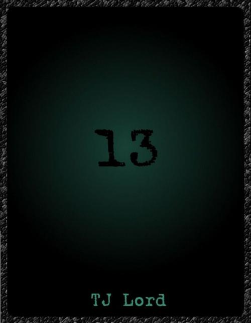 Cover of the book 13 by TJ Lord, TJ Lord