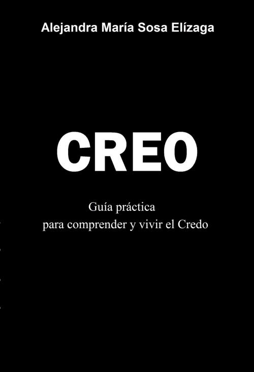 Cover of the book Creo. Guía práctica para comprender y vivir el Credo by Alejandra María Sosa Elízaga, Alejandra María Sosa Elízaga