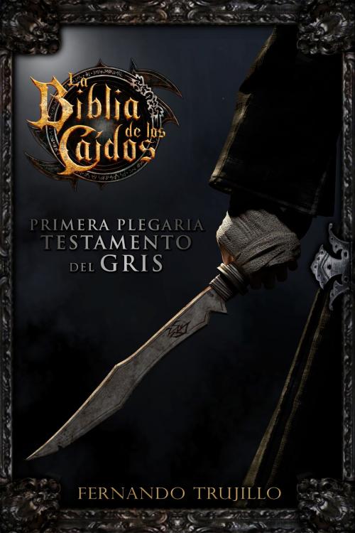 Cover of the book La Biblia de los Caídos. Primera plegaria del testamento del Gris by Fernando Trujillo, Fernando Trujillo