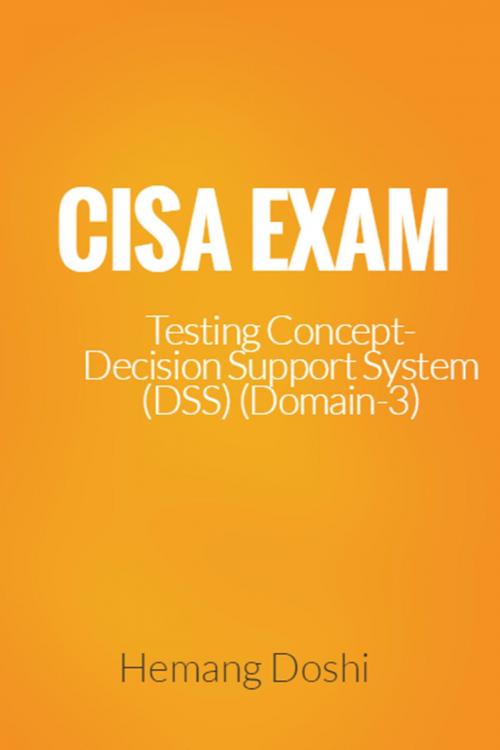 Cover of the book CISA Exam-Testing Concept-Decision Support System (DSS) (Domain-3) by Hemang Doshi, Hemang Doshi