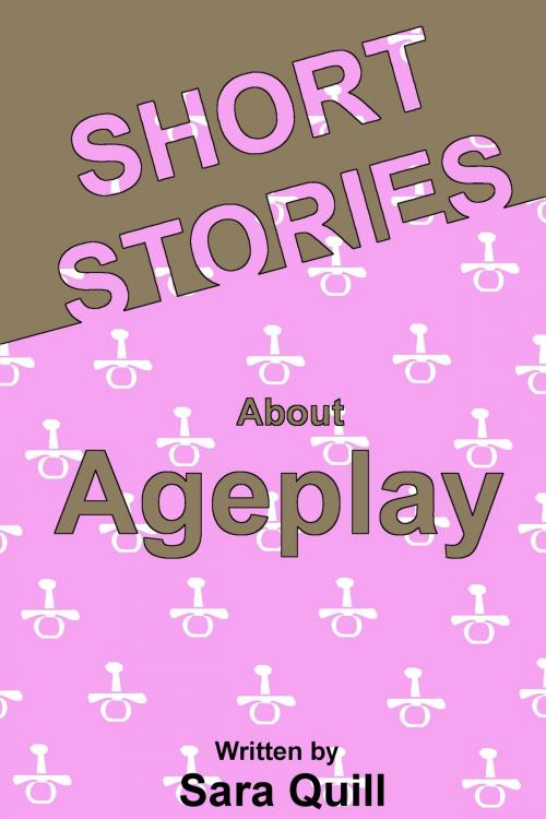 Cover of the book Short Stories about Ageplay by Sara Quill, Sara Quill