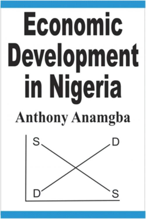 Cover of the book Economic Development in Nigeria by Anthony Anamgba, Anthony Anamgba