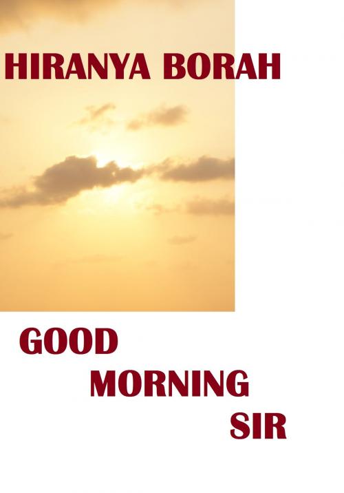 Cover of the book Good Morning Sir by Hiranya Borah, Hiranya Borah