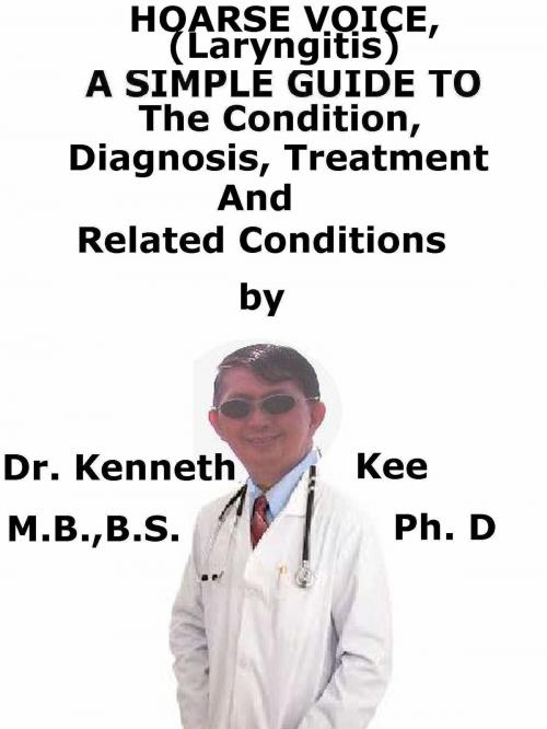 Cover of the book Hoarse Voice (Laryngitis) A Simple Guide To The Condition, Diagnosis, Treatment And Related Conditions by Kenneth Kee, Kenneth Kee