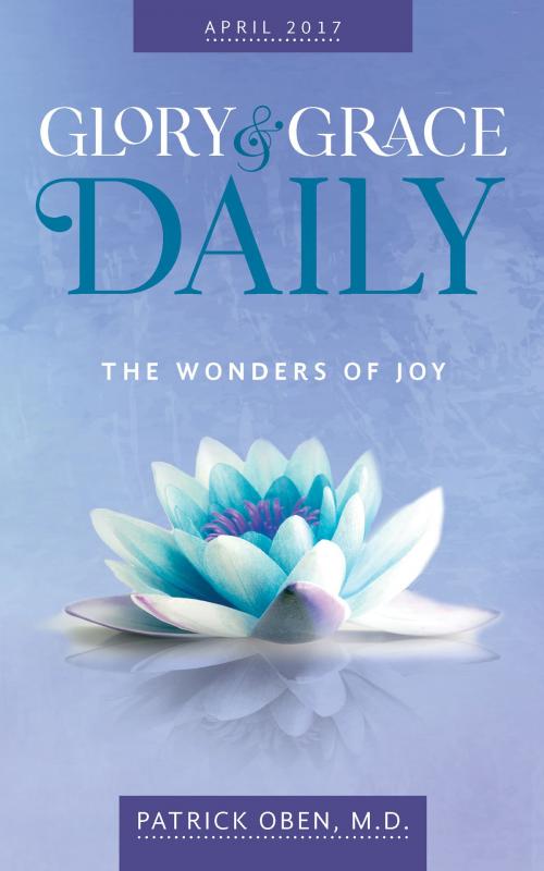 Cover of the book Glory & Grace Daily Devotional (April 2017): The Wonders of Joy by Patrick Oben, Patrick Oben