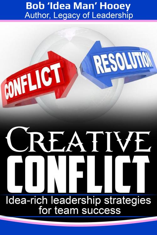 Cover of the book Creative Conflict: Idea-rich Leadership Strategies for Team Success by Bob Hooey, Bob Hooey