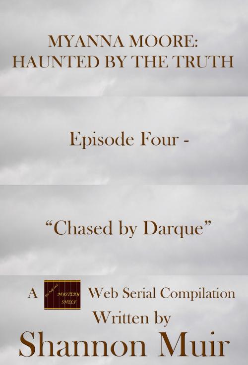 Cover of the book Myanna Moore: Haunted by the Truth Episode Four - "Chased by Darque" by Shannon Muir, Shannon Muir