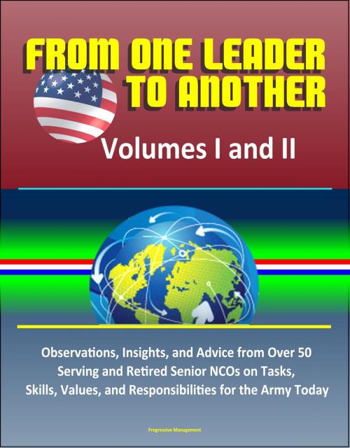 Cover of the book From One Leader to Another: Volumes I and II – Observations, Insights, and Advice from Over 50 Serving and Retired Senior NCOs on Tasks, Skills, Values, and Responsibilities for the Army Today by Progressive Management, Progressive Management