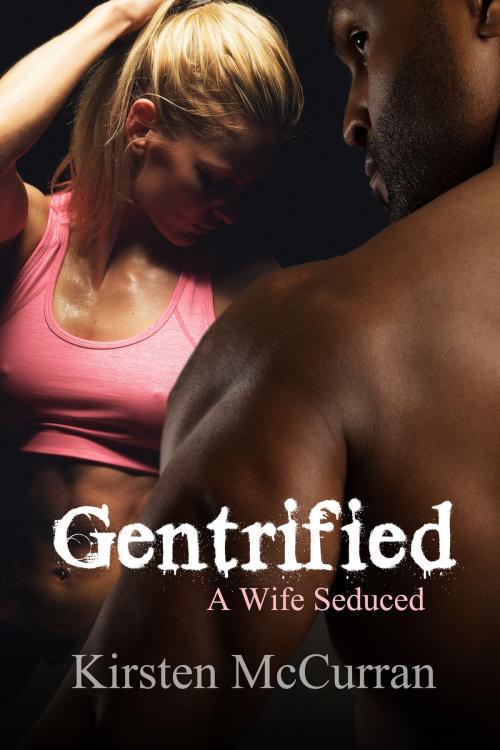 Cover of the book Gentrified: A Wife Seduced by Kirsten McCurran, Kirsten McCurran