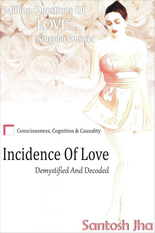 Cover of the book Incidence Of Love: Demystified And Decoded by Santosh Jha, Santosh Jha