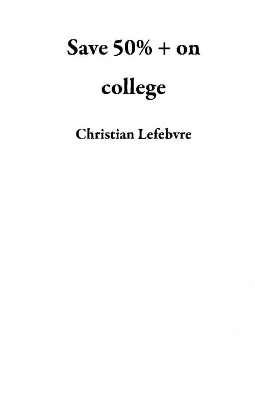 Cover of the book Save 50% + on college by Christian Lefebvre, Christian Lefebvre