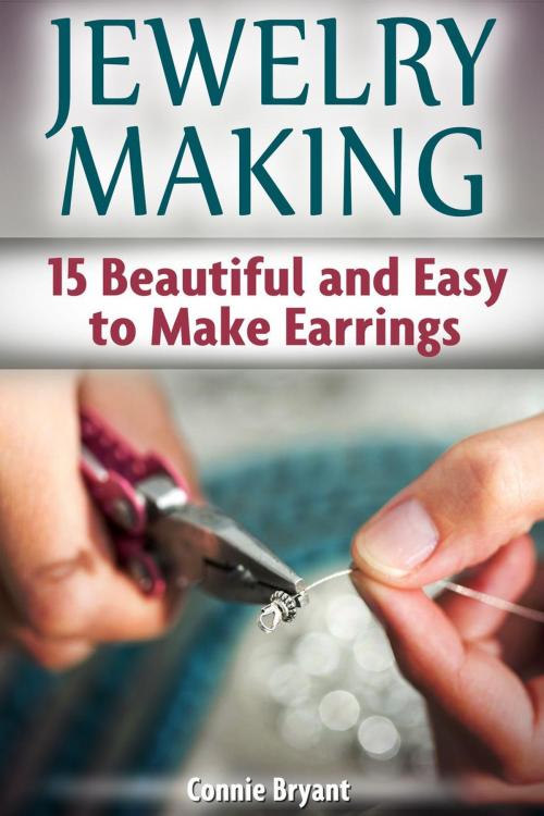 Cover of the book Jewelry Making: 15 Beautiful and Easy to Make Earrings by Connie Bryant, Cloud 42 Solutions