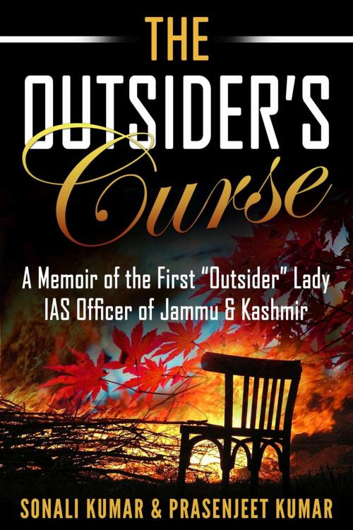 Cover of the book The Outsider’s Curse: A Memoir of the First “Outsider” Lady IAS Officer of Jammu & Kashmir by Prasenjeet Kumar, Sonali Kumar, Publish With Prasen