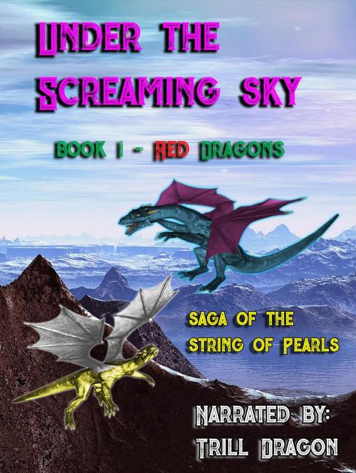 Cover of the book Under the Screaming Sky Book 1 Red Dragons by Trill Dragon, Trill Dragon