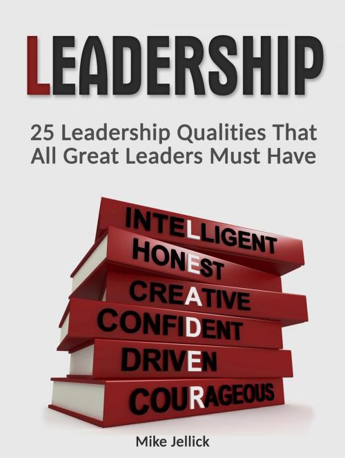 Cover of the book Leadership: 25 Leadership Qualities That All Great Leaders Must Have by Mike Jellick, JVzon Studio