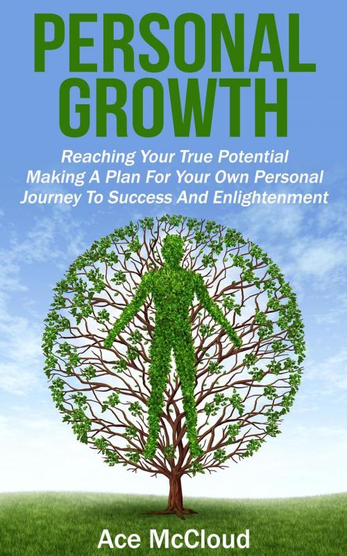 Cover of the book Personal Growth: Reaching Your True Potential: Making A Plan For Your Own Personal Journey To Success And Enlightenment by Ace McCloud, Ace McCloud