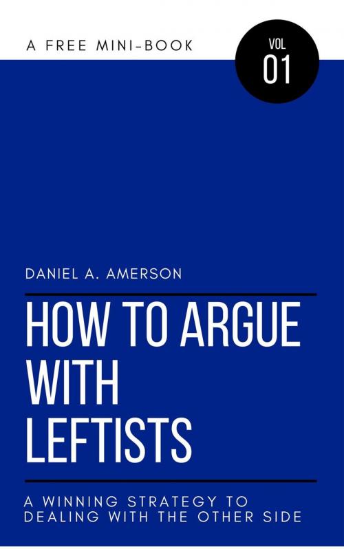 Cover of the book How to Argue with Leftists – A Winning Strategy to Dealing with the Other Side by Daniel A. Amerson, Daniel A. Amerson