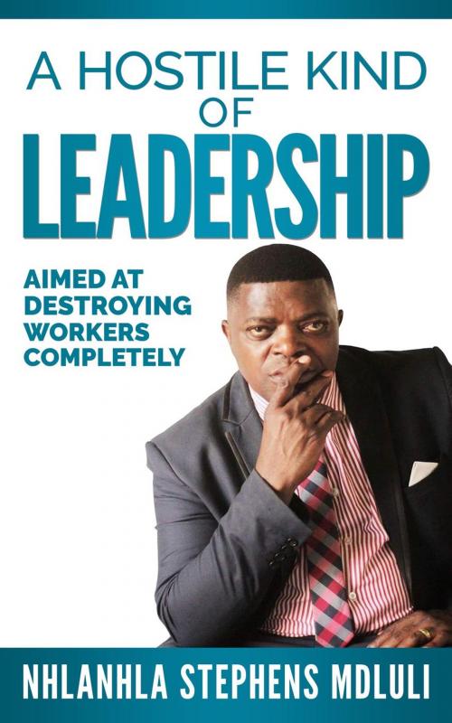 Cover of the book A Hostile Kind of Leadership by Nhlanhla Stephens Mdluli, Classic age Publishing