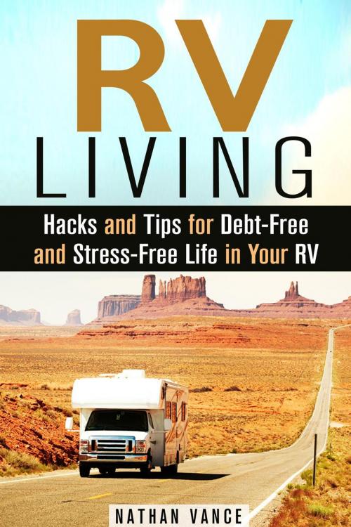 Cover of the book RV Living: Hacks and Tips for Debt-Free and Stress-Free Life in Your RV by Nathan Vance, Guava Books