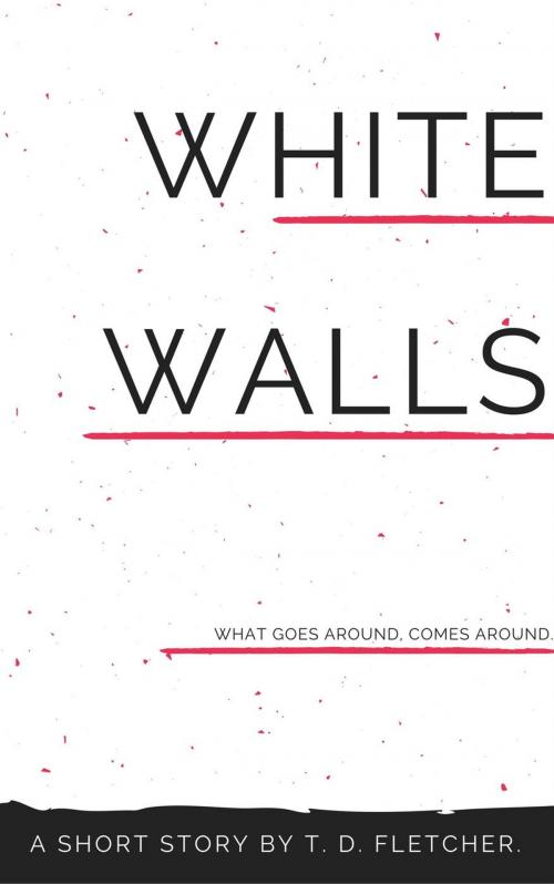Cover of the book White Walls by T. D. Fletcher, T. D. Fletcher