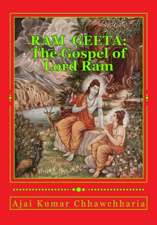 Cover of the book Ram Geeta: The Gospel of Lord Ram by Ajai Kumar Chhawchharia, Ajai Kumar Chhawchharia
