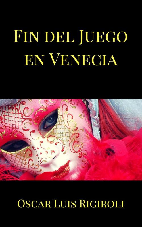 Cover of the book Fin del Juego en Venecia by Oscar Luis Rigiroli, Oscar Luis Rigiroli