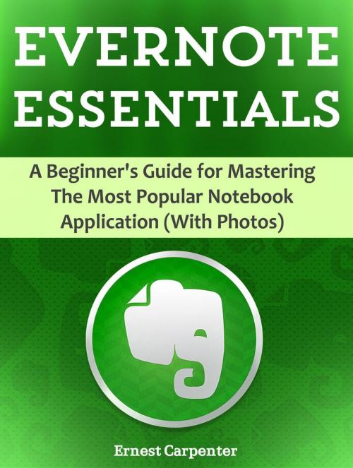 Cover of the book Evernote Essentials: A Beginner's Guide for Mastering The Most Popular Notebook Application (With Photos) by Ernest Carpenter, JVzon Studio